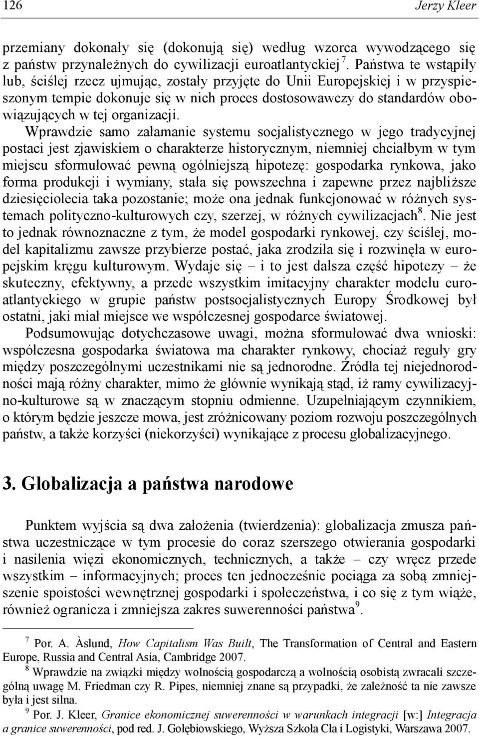 Wprawdzie samo załamanie systemu socjalistycznego w jego tradycyjnej postaci jest zjawiskiem o charakterze historycznym, niemniej chciałbym w tym miejscu sformułować pewną ogólniejszą hipotezę: