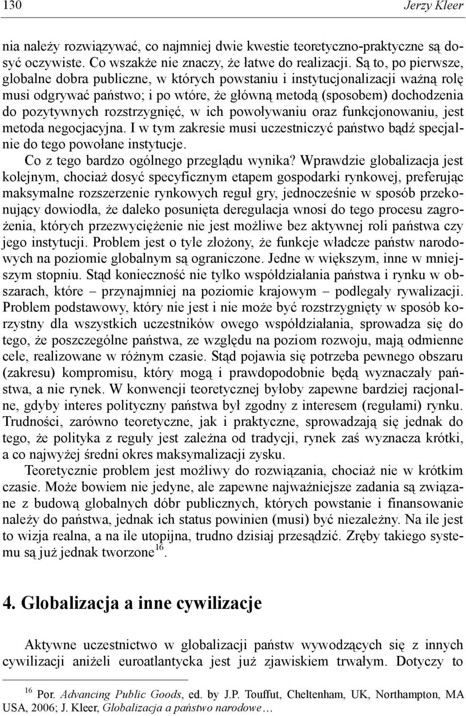 rozstrzygnięć, w ich powoływaniu oraz funkcjonowaniu, jest metoda negocjacyjna. I w tym zakresie musi uczestniczyć państwo bądź specjalnie do tego powołane instytucje.