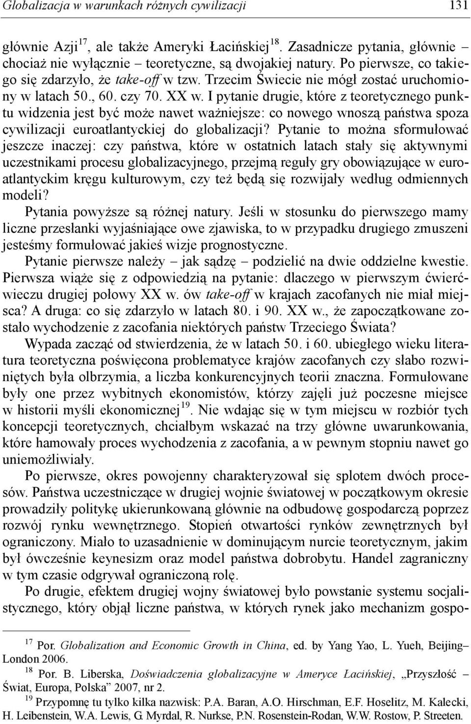 I pytanie drugie, które z teoretycznego punktu widzenia jest być może nawet ważniejsze: co nowego wnoszą państwa spoza cywilizacji euroatlantyckiej do globalizacji?