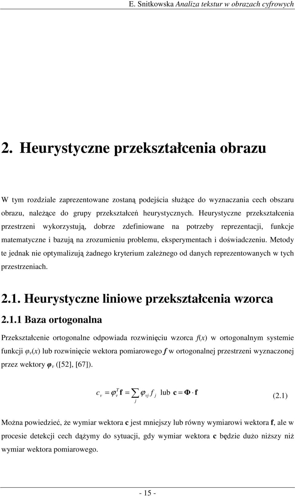 Metody te jednak ne optymalzuj adnego kryterum zalenego od danych reprezentowanych w tych przestrzenach... Heurystyczne lnowe przekształcena wzorca.