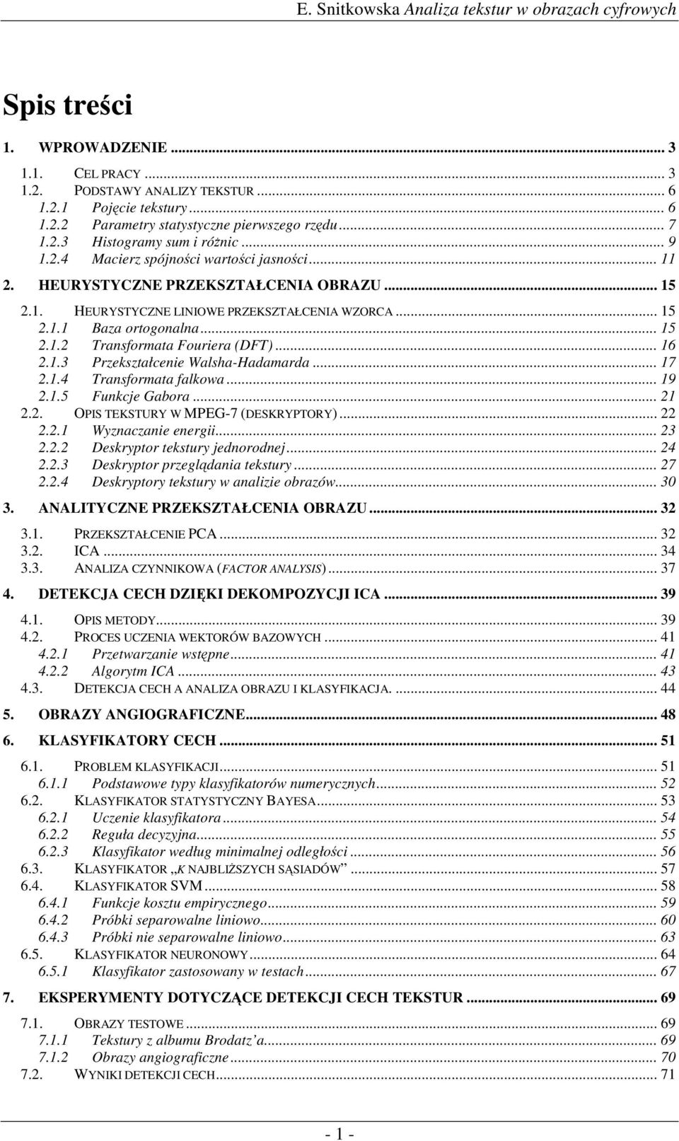 .3 Przekształcene Walsha-Hadamarda... 7..4 Transformata falkowa... 9..5 Funkcje Gabora..... OPIS TEKSTURY W MPEG-7 (DESKRYPTORY)..... Wyznaczane energ... 3.. Deskryptor tekstury jednorodnej... 4.