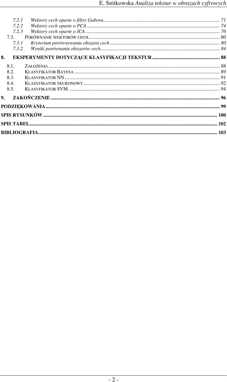 EKSPERYMENTY DOTYCZCE KLASYFIKACJI TEKSTUR... 88 8.. ZAŁOENIA... 88 8.. KLASYFIKATOR BAYESA... 89 8.3. KLASYFIKATOR NN... 9 8.4.