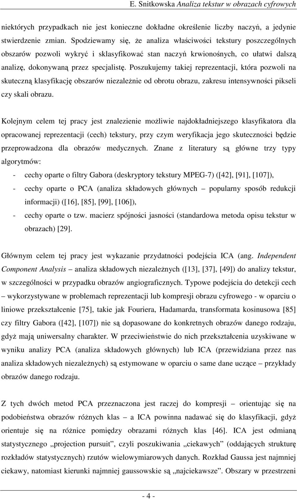 Poszukujemy takej reprezentacj, która pozwol na skuteczn klasyfkacj obszarów nezalene od obrotu obrazu, zakresu ntensywnoc pksel czy skal obrazu.