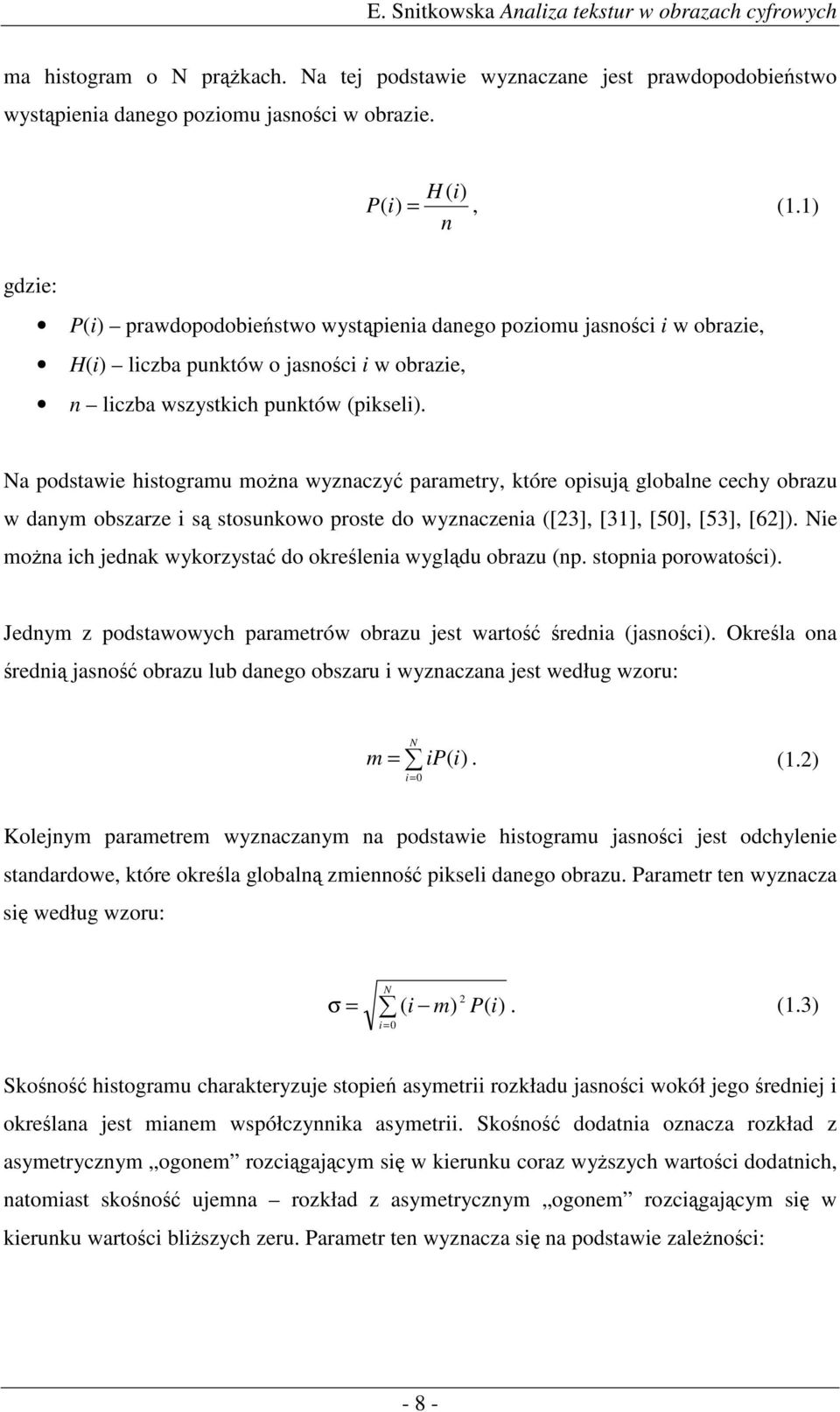 Na podstawe hstogramu mona wyznaczy parametry, które opsuj globalne cechy obrazu w danym obszarze s stosunkowo proste do wyznaczena ([3], [3], [5], [53], [6]).