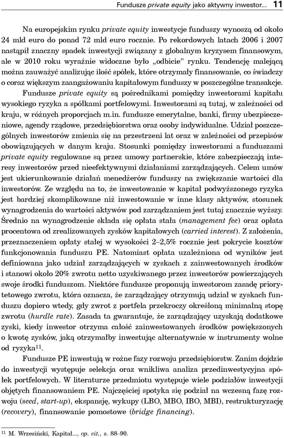 Tendencję malejącą można zauważyć analizując ilość spółek, które otrzymały finansowanie, co świadczy o coraz większym zaangażowaniu kapitałowym funduszy w poszczególne transakcje.