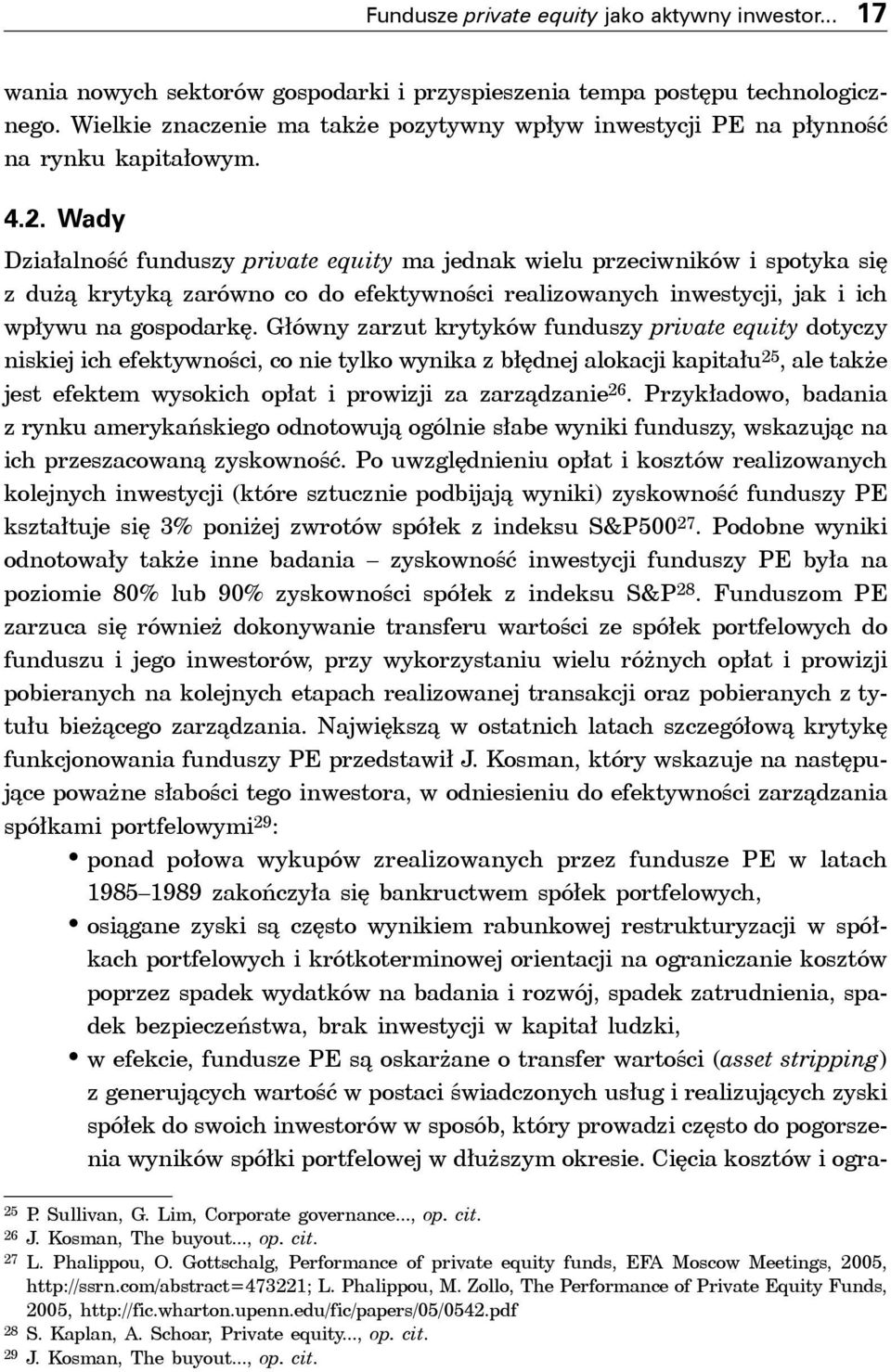 Wady Działalność funduszy private equity ma jednak wielu przeciwników i spotyka się z dużą krytyką zarówno co do efektywności realizowanych inwestycji, jak i ich wpływu na gospodarkę.