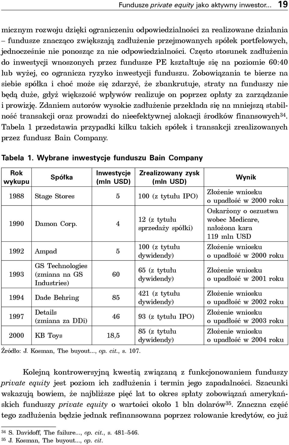 odpowiedzialności. Często stosunek zadłużenia do inwestycji wnoszonych przez fundusze PE kształtuje się na poziomie 60:40 lub wyżej, co ogranicza ryzyko inwestycji funduszu.