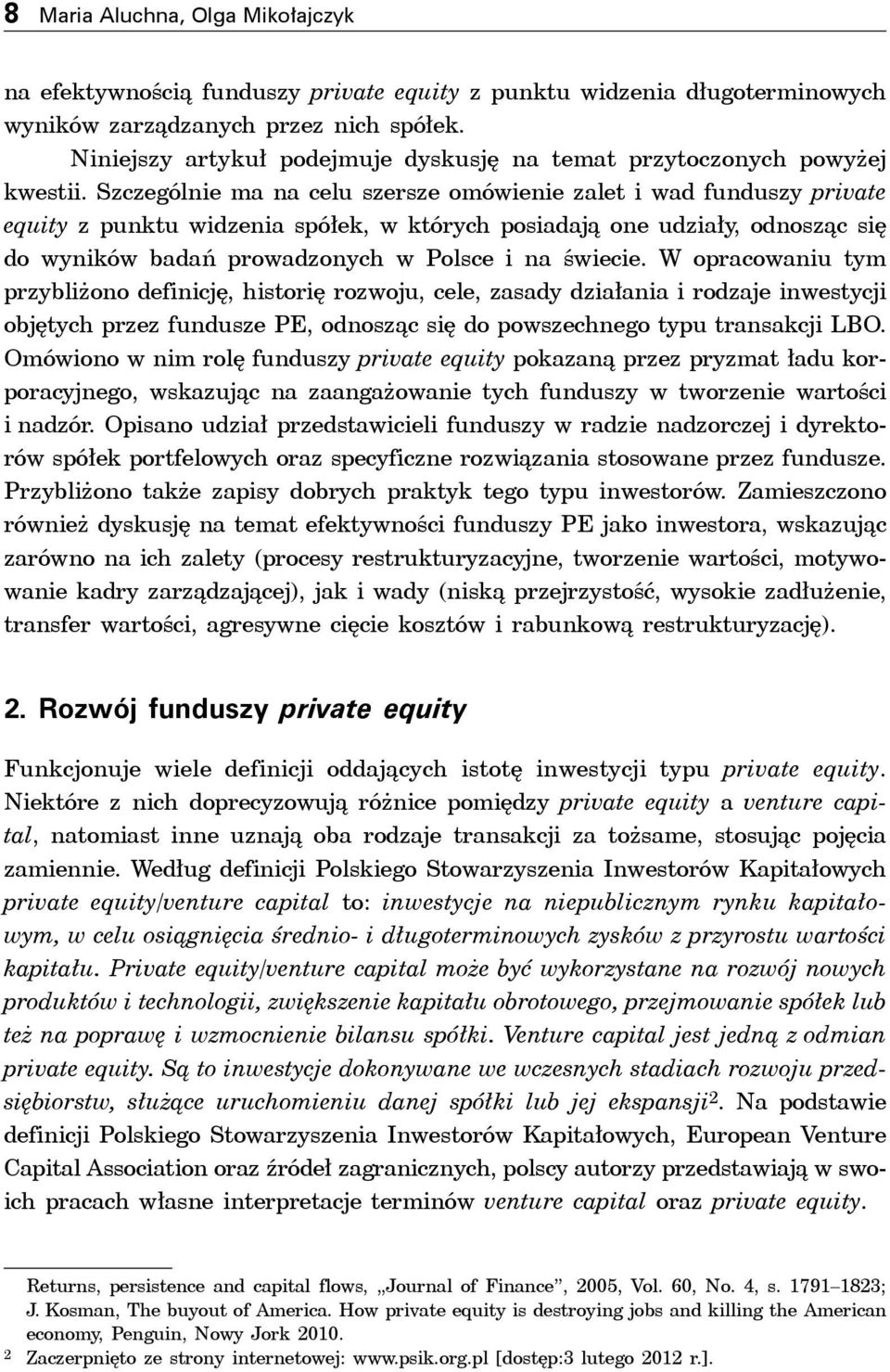 Szczególnie ma na celu szersze omówienie zalet i wad funduszy private equity z punktu widzenia spółek, w których posiadają one udziały, odnosząc się do wyników badań prowadzonych w Polsce i na