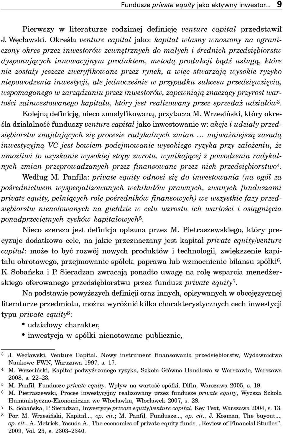 bądź usługą, które nie zostały jeszcze zweryfikowane przez rynek, a więc stwarzają wysokie ryzyko niepowodzenia inwestycji, ale jednocześnie w przypadku sukcesu przedsięwzięcia, wspomaganego w