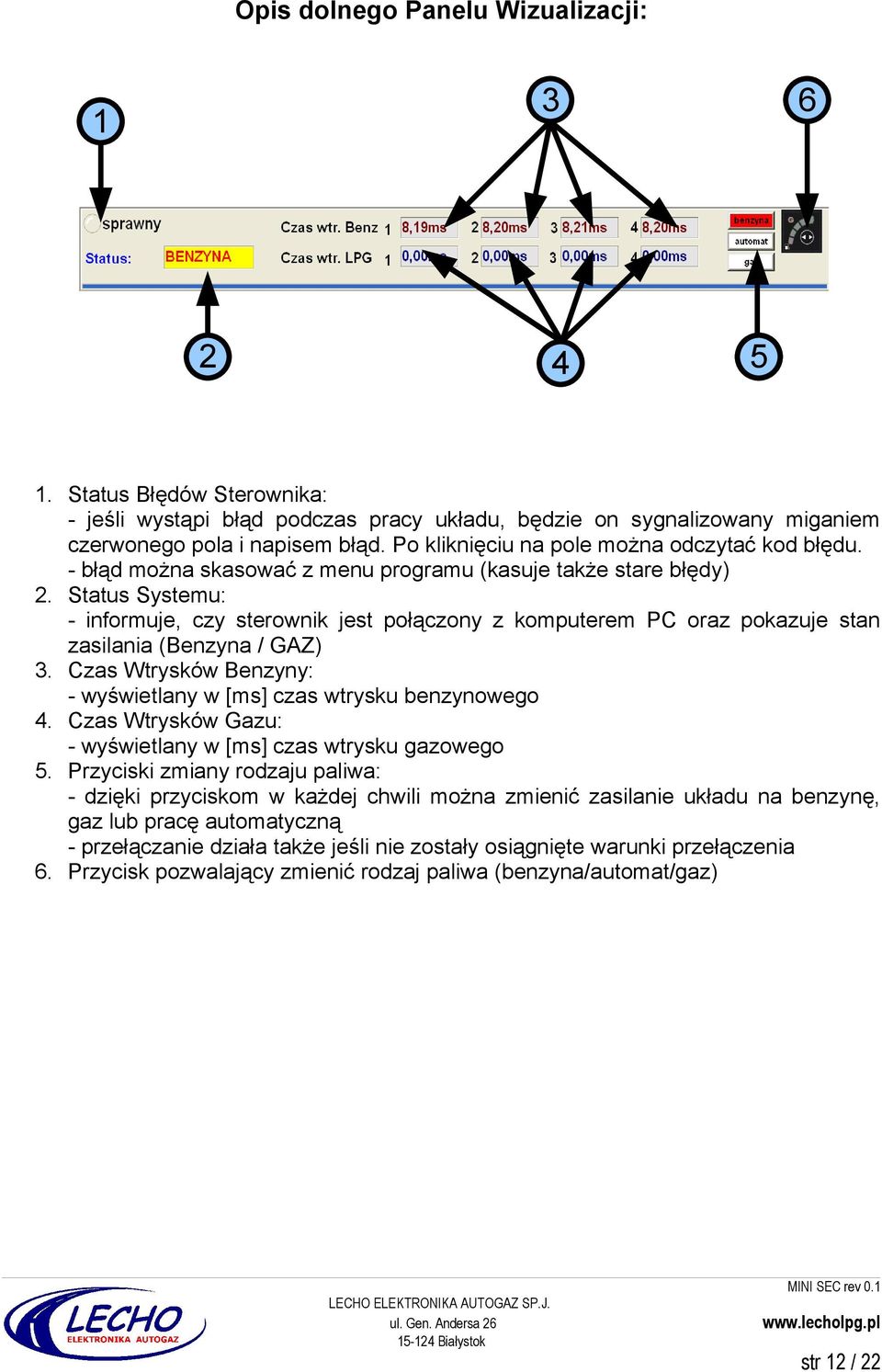 Status Systemu: - informuje, czy sterownik jest połączony z komputerem PC oraz pokazuje stan zasilania (Benzyna / GAZ) 3. Czas Wtrysków Benzyny: - wyświetlany w [ms] czas wtrysku benzynowego 4.