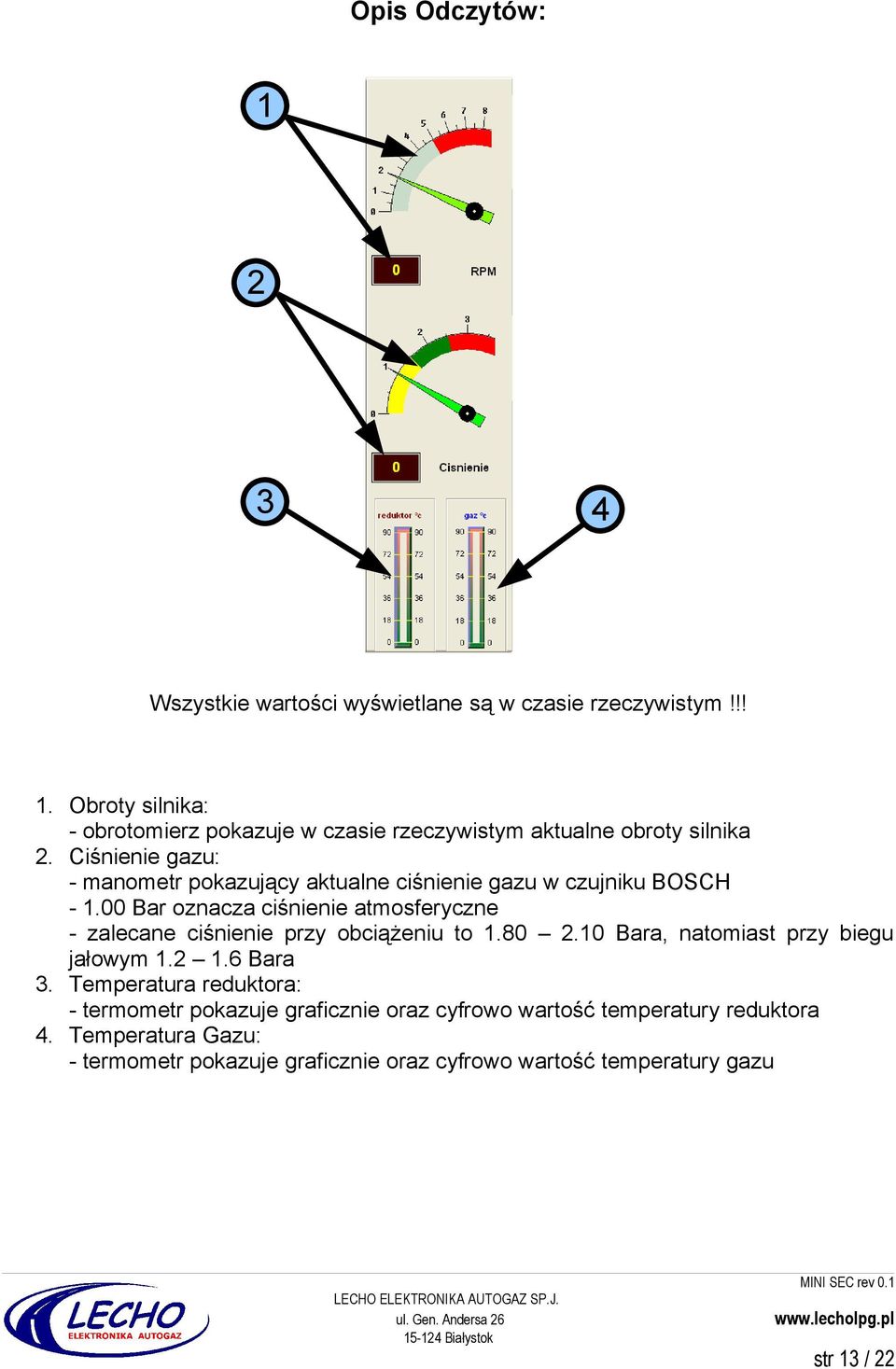 00 Bar oznacza ciśnienie atmosferyczne - zalecane ciśnienie przy obciążeniu to 1.80 2.10 Bara, natomiast przy biegu jałowym 1.2 1.6 Bara 3.