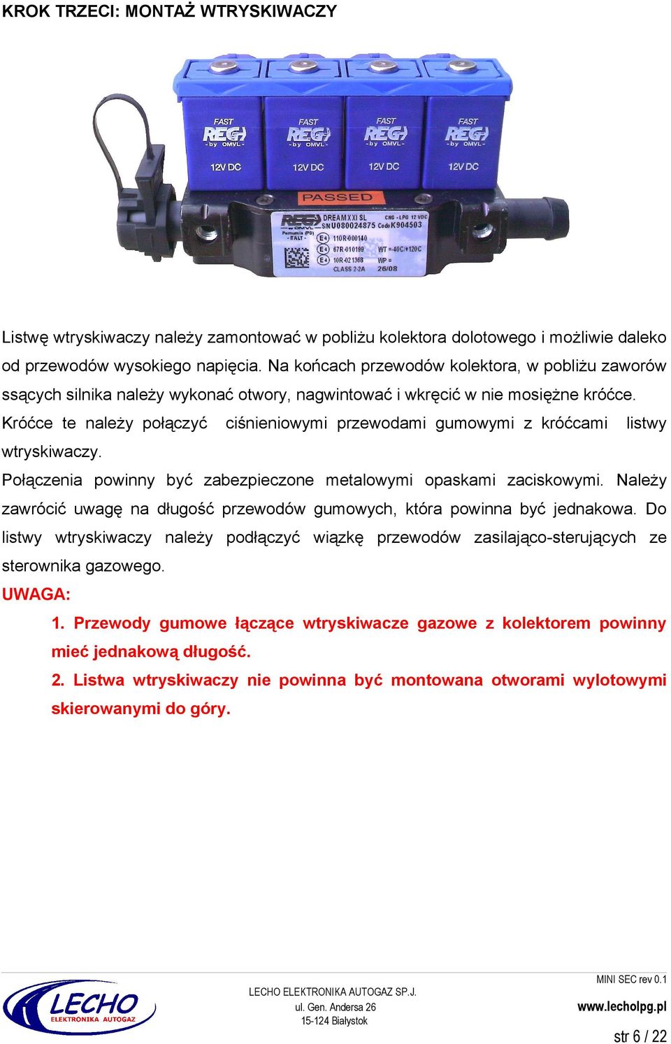 Króćce te należy połączyć ciśnieniowymi przewodami gumowymi z króćcami listwy wtryskiwaczy. Połączenia powinny być zabezpieczone metalowymi opaskami zaciskowymi.