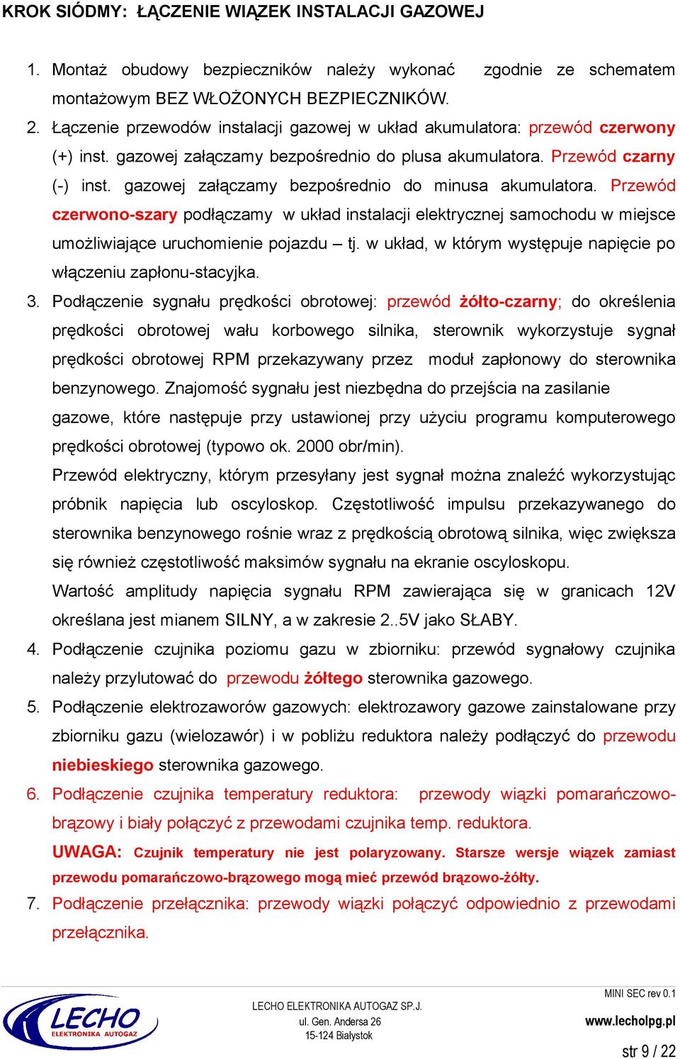 gazowej załączamy bezpośrednio do minusa akumulatora. Przewód czerwono-szary podłączamy w układ instalacji elektrycznej samochodu w miejsce umożliwiające uruchomienie pojazdu tj.