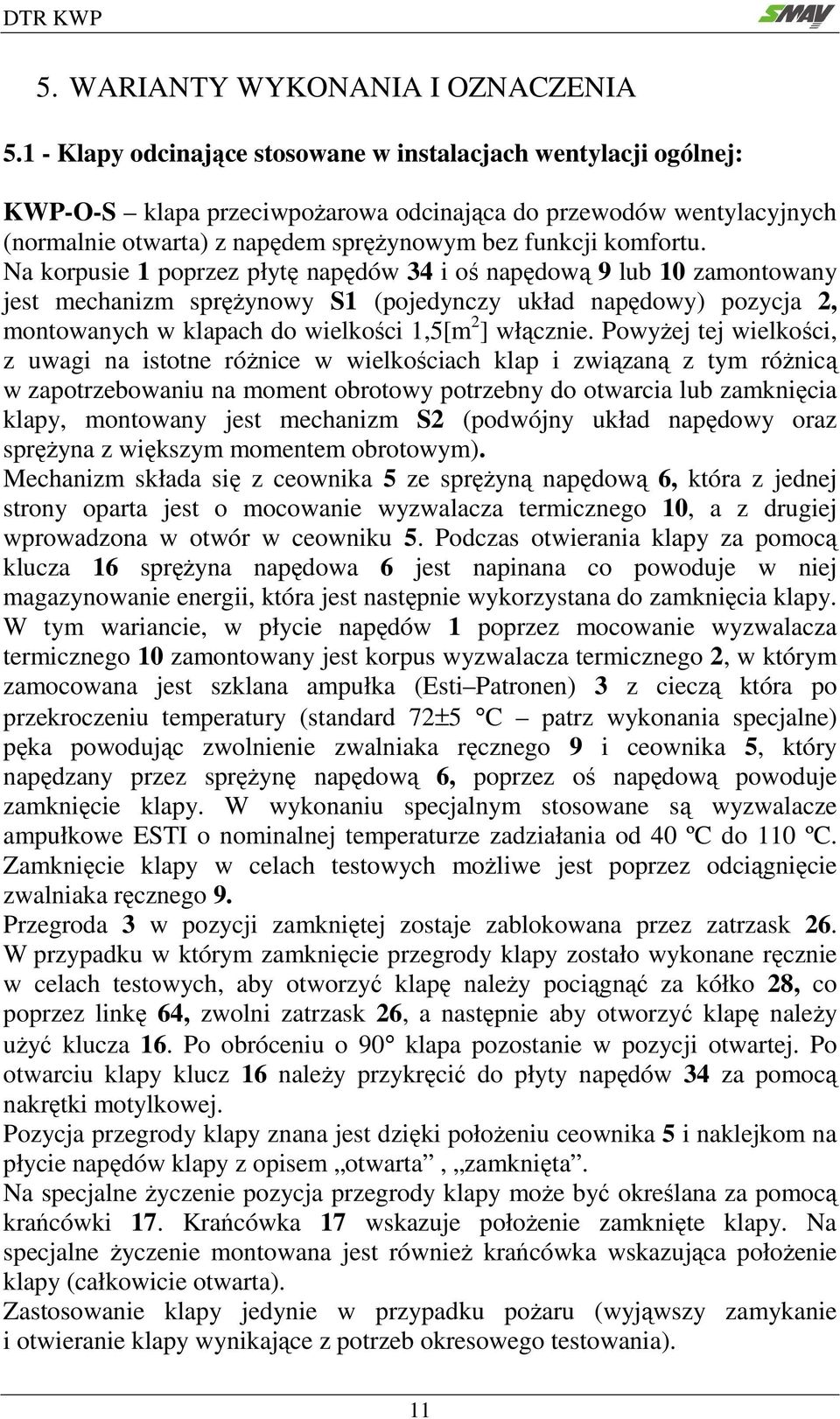 Na korpusie 1 poprzez płytę napędów 34 i oś napędową 9 lub 10 zamontowany jest mechanizm sprężynowy S1 (pojedynczy układ napędowy) pozycja 2, montowanych w klapach do wielkości 1,5[m 2 ] włącznie.