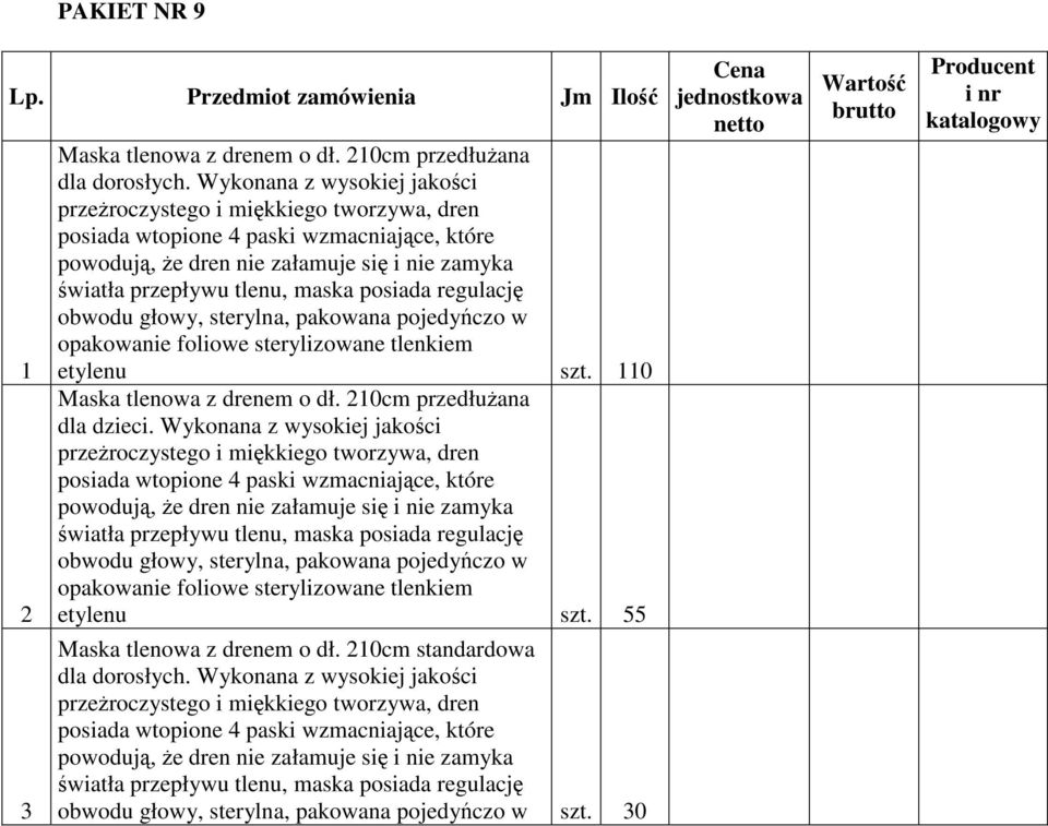 posiada regulację obwodu głowy, sterylna, pakowana pojedyńczo w opakowanie foliowe sterylizowane tlenkiem etylenu szt. 110 Maska tlenowa z drenem o dł. 210cm przedłużana dla dzieci.