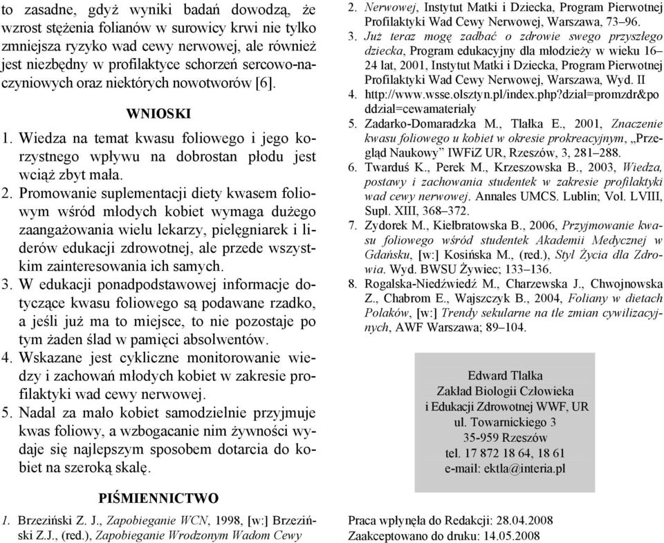 Promowanie suplementacji diety kwasem foliowym wśród młodych kobiet wymaga dużego zaangażowania wielu lekarzy, pielęgniarek i liderów edukacji zdrowotnej, ale przede wszystkim zainteresowania ich