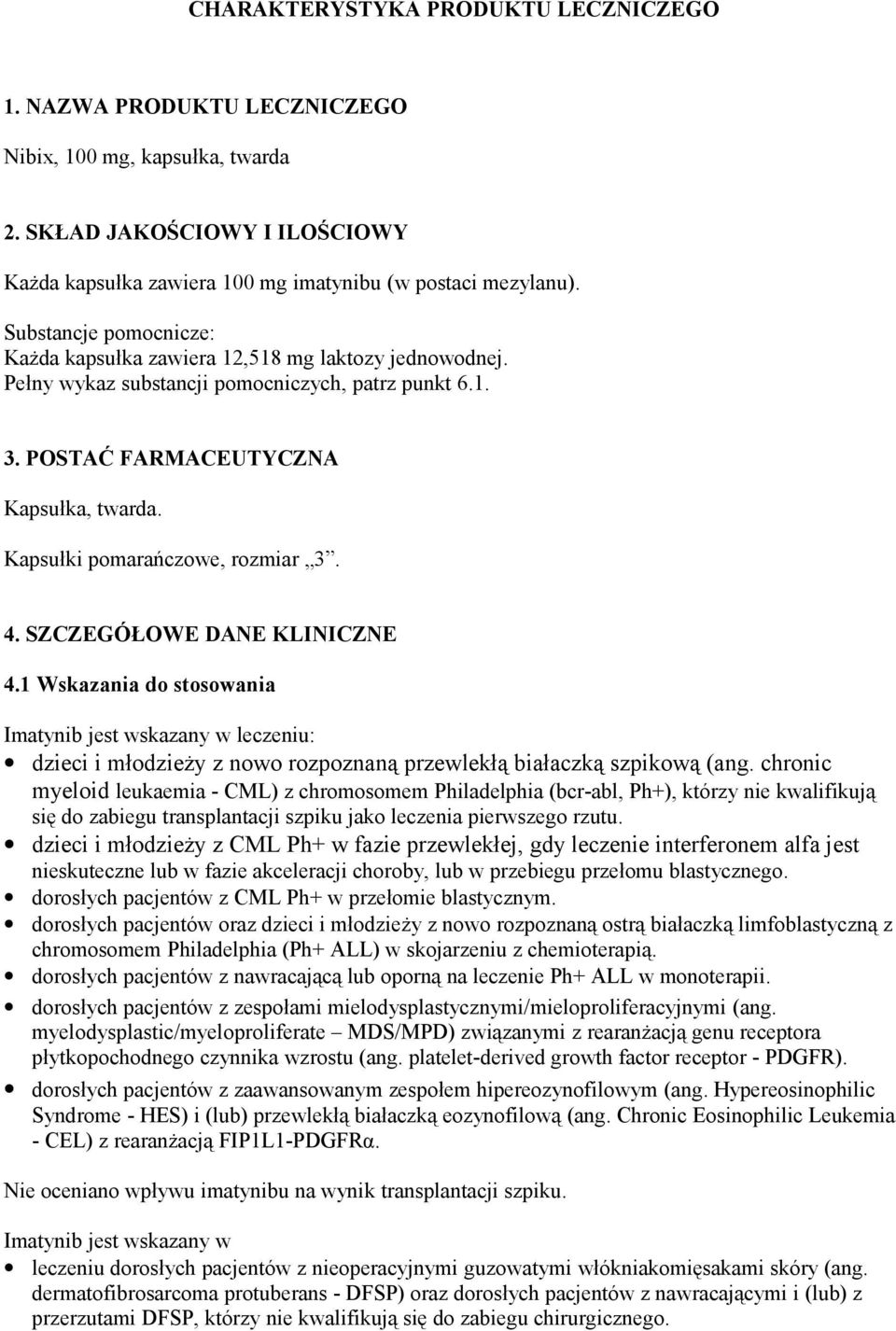 Kapsułki pomarańczowe, rozmiar 3. 4. SZCZEGÓŁOWE DANE KLINICZNE 4.1 Wskazania do stosowania Imatynib jest wskazany w leczeniu: dzieci i młodzieży z nowo rozpoznaną przewlekłą białaczką szpikową (ang.