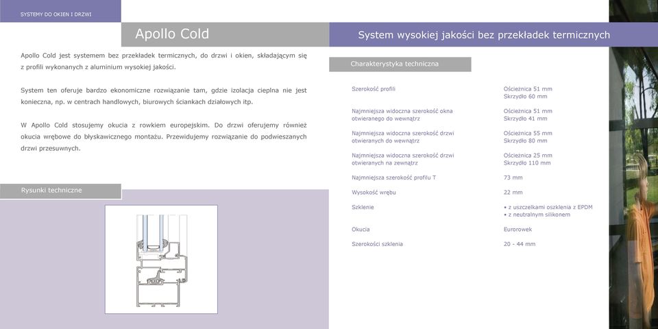 w centrach handlowych, biurowych ściankach działowych itp. W Apollo Cold stosujemy okucia z rowkiem europejskim. Do drzwi oferujemy również okucia wrębowe do błyskawicznego montażu.