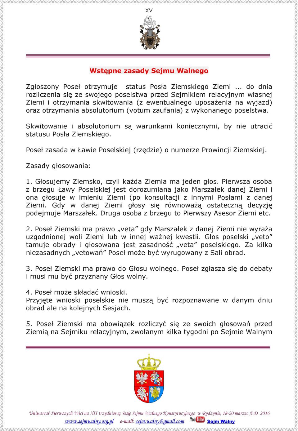 wykonanego poselstwa. Skwitowanie i absolutorium są warunkami koniecznymi, by nie utracić statusu Posła Ziemskiego. Poseł zasada w Ławie Poselskiej (rzędzie) o numerze Prowincji Ziemskiej.