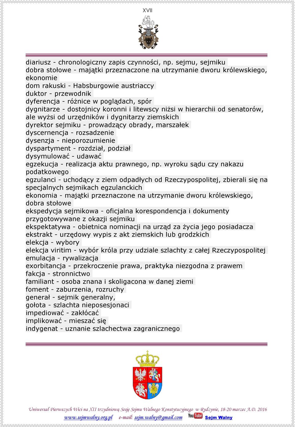 dygnitarze - dostojnicy koronni i litewscy niżsi w hierarchii od senatorów, ale wyżsi od urzędników i dygnitarzy ziemskich dyrektor sejmiku - prowadzący obrady, marszałek dyscernencja - rozsadzenie