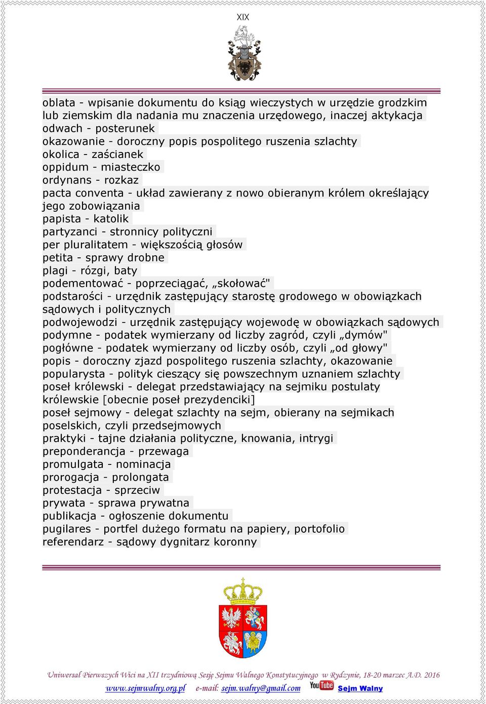 partyzanci - stronnicy polityczni per pluralitatem - większością głosów petita - sprawy drobne plagi - rózgi, baty podementować - poprzeciągać, skołować" podstarości - urzędnik zastępujący starostę