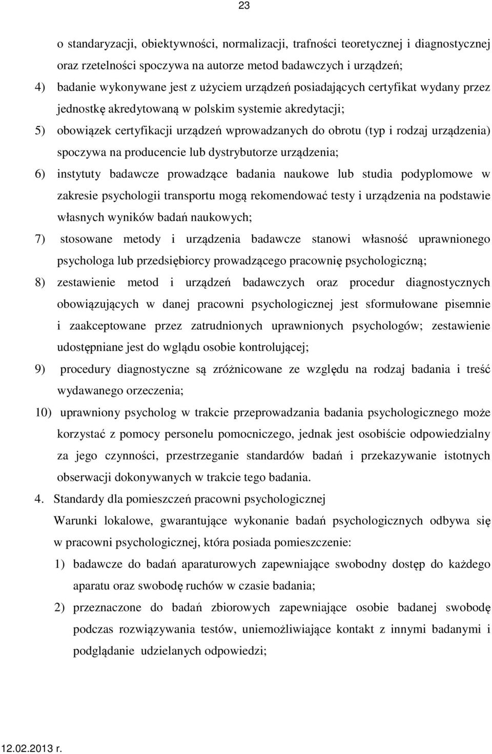 producencie lub dystrybutorze urządzenia; 6) instytuty badawcze prowadzące badania naukowe lub studia podyplomowe w zakresie psychologii transportu mogą rekomendować testy i urządzenia na podstawie