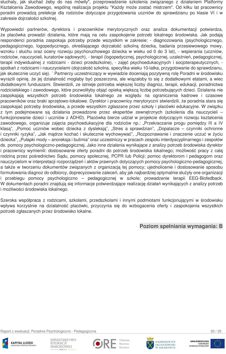 Wypowiedzi partnerów, dyrektora i pracowników merytorycznych oraz analiza dokumentacji potwierdza, że placówka prowadzi działania, które mają na celu zaspokojenie potrzeb lokalnego środowiska.