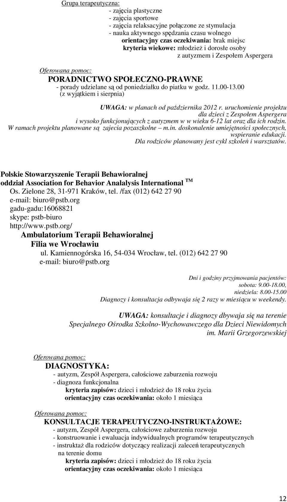 00 (z wyjątkiem i sierpnia) UWAGA: w planach od października 2012 r. uruchomienie projektu dla dzieci z Zespołem Aspergera i wysoko funkcjonujących z autyzmem w w wieku 6-12 lat oraz dla ich rodzin.