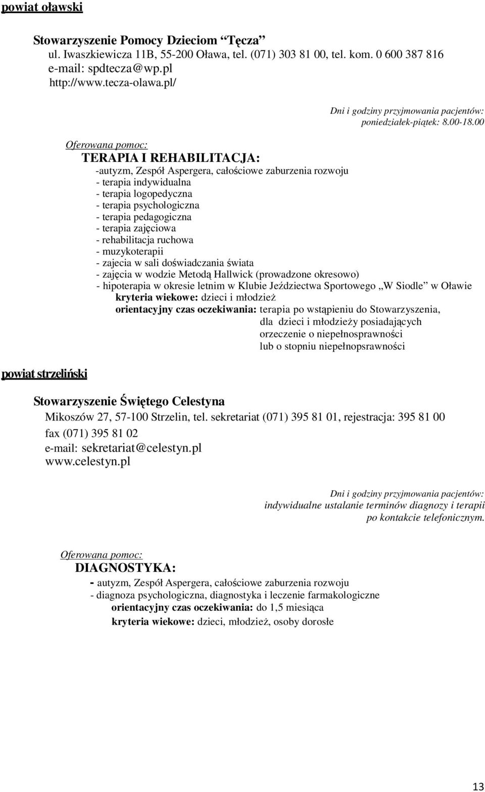 00 Oferowana pomoc: TERAPIA I REHABILITACJA: -autyzm, Zespół Aspergera, całościowe zaburzenia rozwoju - terapia indywidualna - terapia logopedyczna - terapia psychologiczna - terapia pedagogiczna -