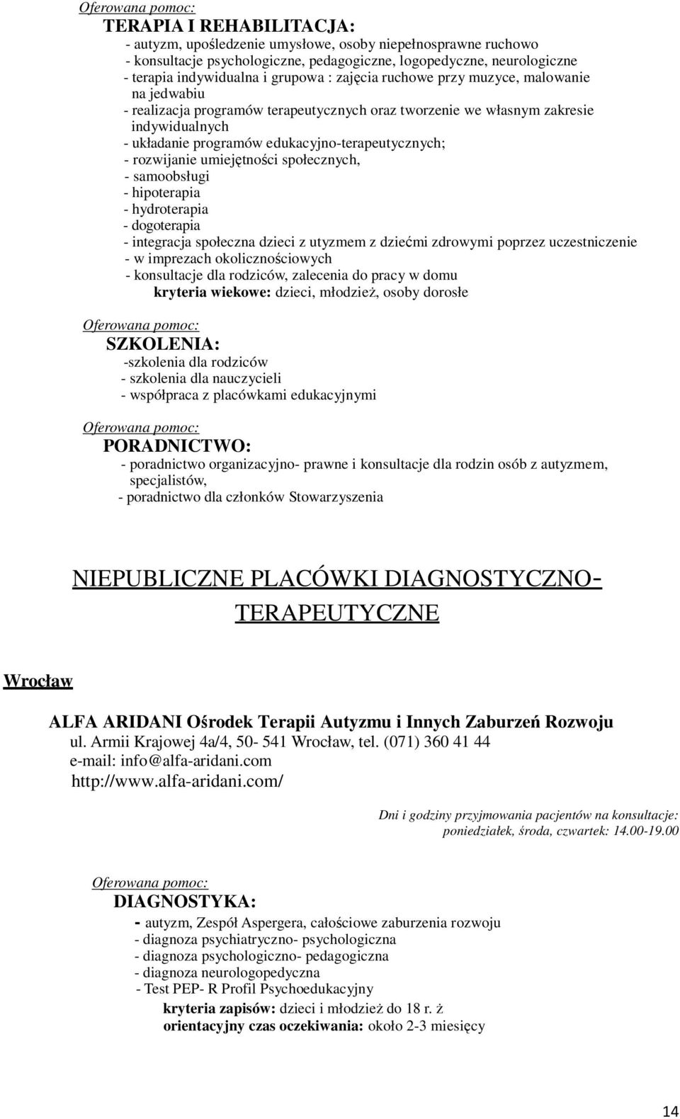 edukacyjno-terapeutycznych; - rozwijanie umiejętności społecznych, - samoobsługi - hipoterapia - hydroterapia - dogoterapia - integracja społeczna dzieci z utyzmem z dziećmi zdrowymi poprzez