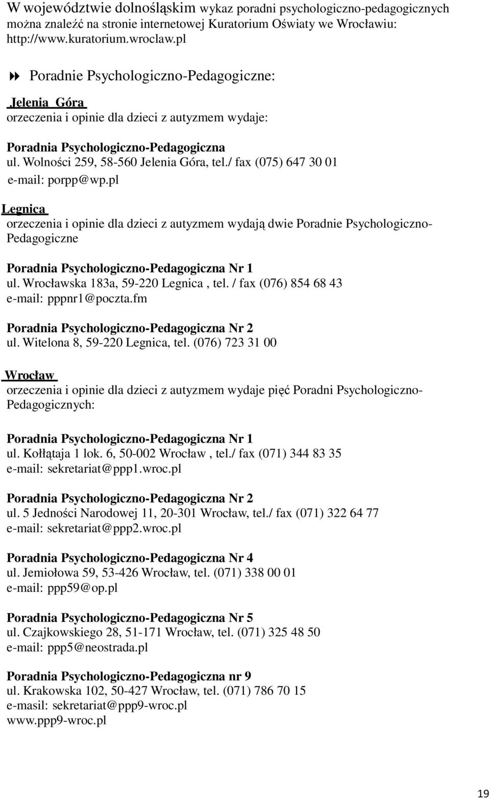 / fax (075) 647 30 01 e-mail: porpp@wp.pl Legnica orzeczenia i opinie dla dzieci z autyzmem wydają dwie Poradnie Psychologiczno- Pedagogiczne Poradnia Psychologiczno-Pedagogiczna Nr 1 ul.