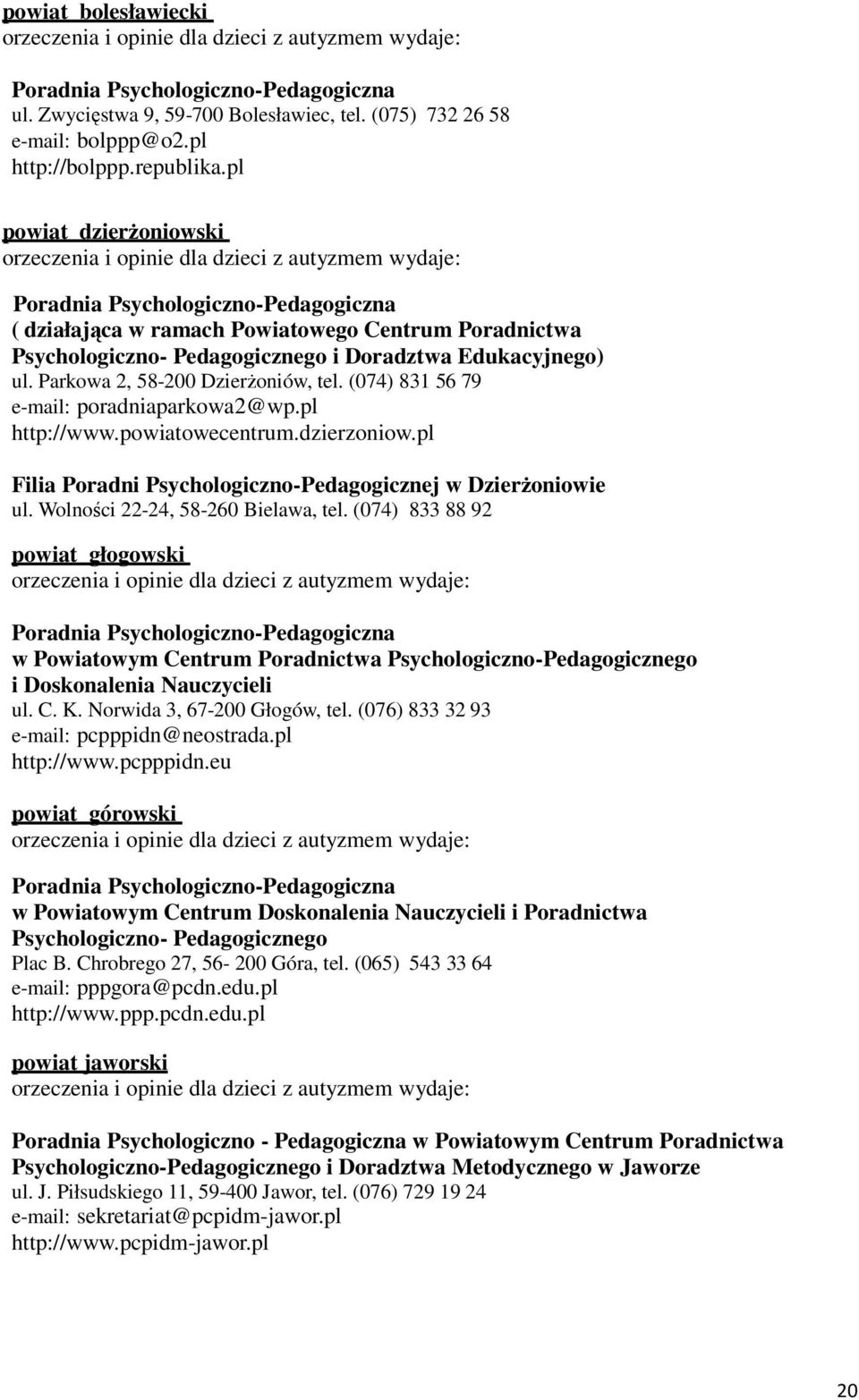 pl powiat dzierżoniowski orzeczenia i opinie dla dzieci z autyzmem wydaje: Poradnia Psychologiczno-Pedagogiczna ( działająca w ramach Powiatowego Centrum Poradnictwa Psychologiczno- Pedagogicznego i