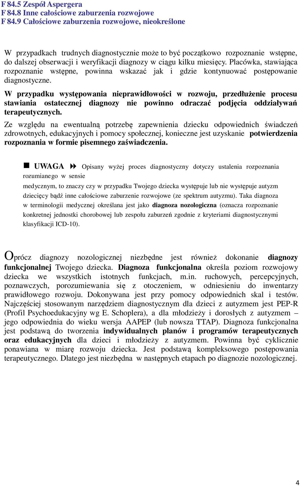 Placówka, stawiająca rozpoznanie wstępne, powinna wskazać jak i gdzie kontynuować postępowanie diagnostyczne.