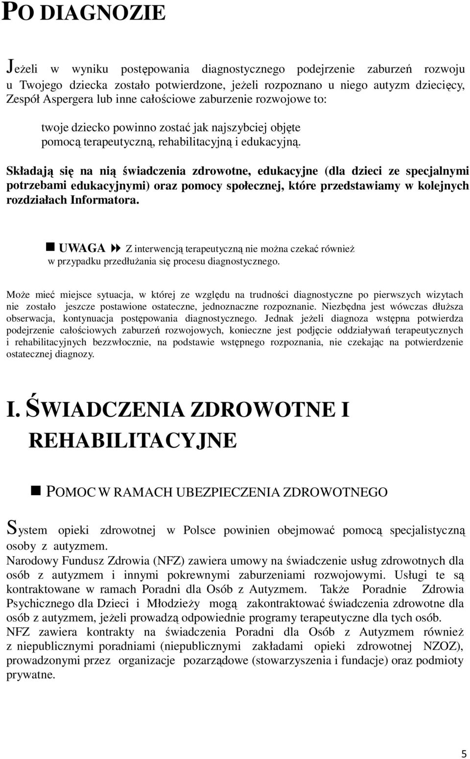 Składają się na nią świadczenia zdrowotne, edukacyjne (dla dzieci ze specjalnymi potrzebami edukacyjnymi) oraz pomocy społecznej, które przedstawiamy w kolejnych rozdziałach Informatora.