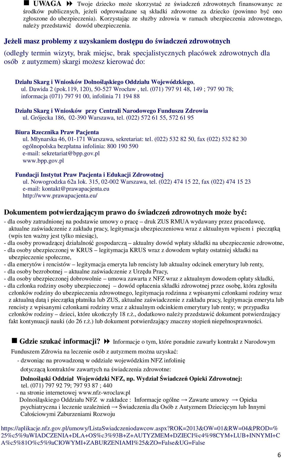 Jeżeli masz problemy z uzyskaniem dostępu do świadczeń zdrowotnych (odległy termin wizyty, brak miejsc, brak specjalistycznych placówek zdrowotnych dla osób z autyzmem) skargi możesz kierować do: