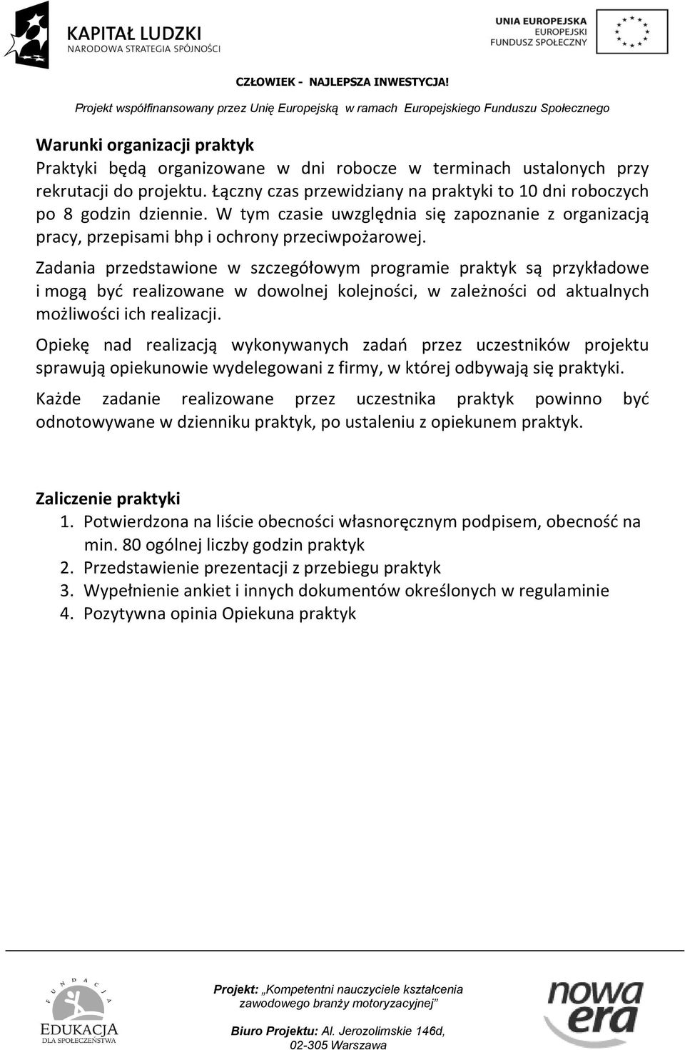 Zadania przedstawione w szczegółowym programie praktyk są przykładowe i mogą być realizowane w dowolnej kolejności, w zależności od aktualnych możliwości ich realizacji.