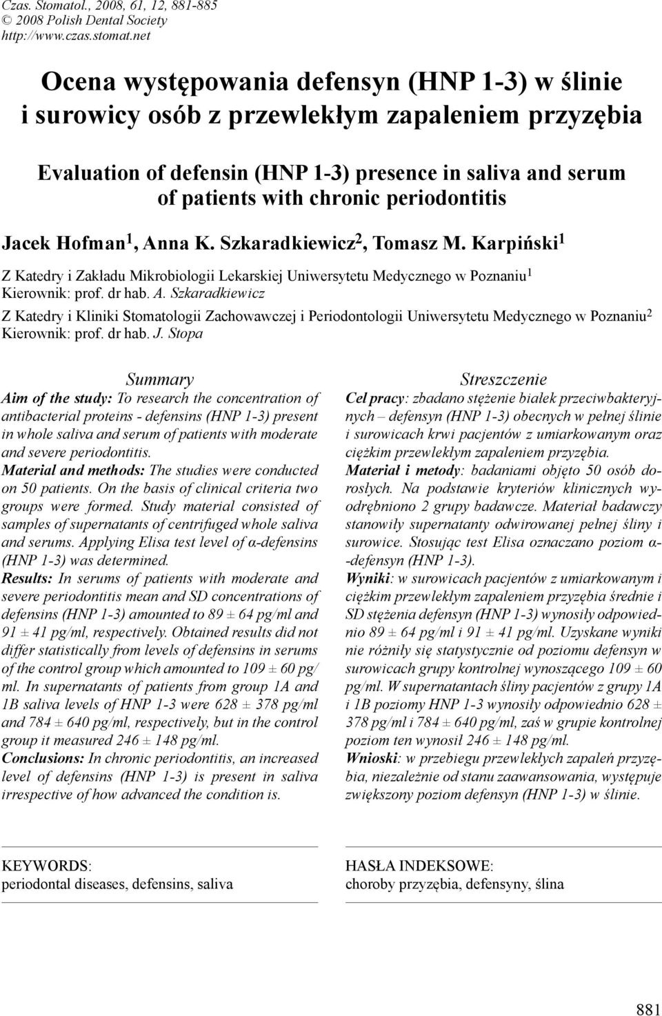 periodontitis Jacek Hofman 1, Anna K. Szkaradkiewicz 2, Tomasz M. Karpiński 1 Z Katedry i Zakładu Mikrobiologii Lekarskiej Uniwersytetu Medycznego w Poznaniu 1 Kierownik: prof. dr hab. A. Szkaradkiewicz Z Katedry i Kliniki Stomatologii Zachowawczej i Periodontologii Uniwersytetu Medycznego w Poznaniu 2 Kierownik: prof.