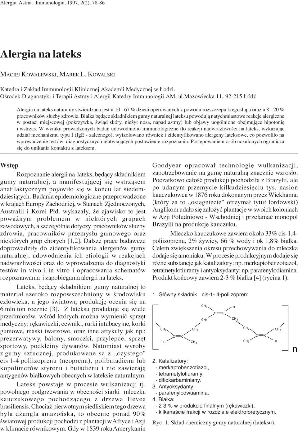 Bia³ka bêd¹ce sk³adnikiem gumy naturalnej lateksu powoduj¹ natychmiastowe reakcje alergiczne w postaci miejscowej (pokrzywka, œwi¹d skóry, nie yt nosa, napad astmy) lub objawy uogólnione obejmuj¹ce