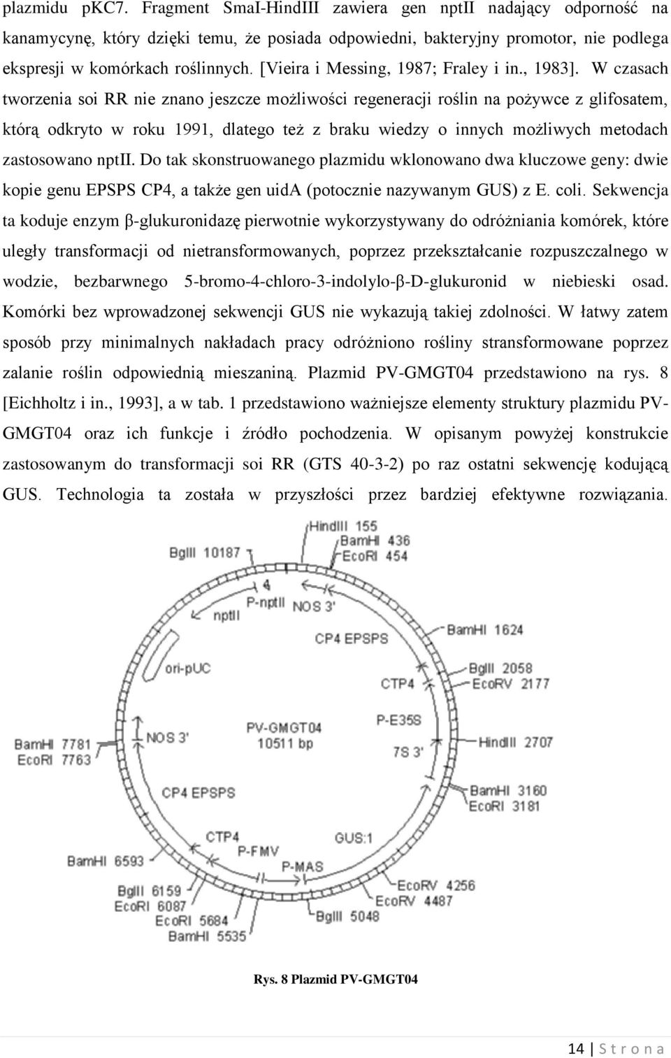 W czasach tworzenia soi RR nie znano jeszcze możliwości regeneracji roślin na pożywce z glifosatem, którą odkryto w roku 1991, dlatego też z braku wiedzy o innych możliwych metodach zastosowano nptii.