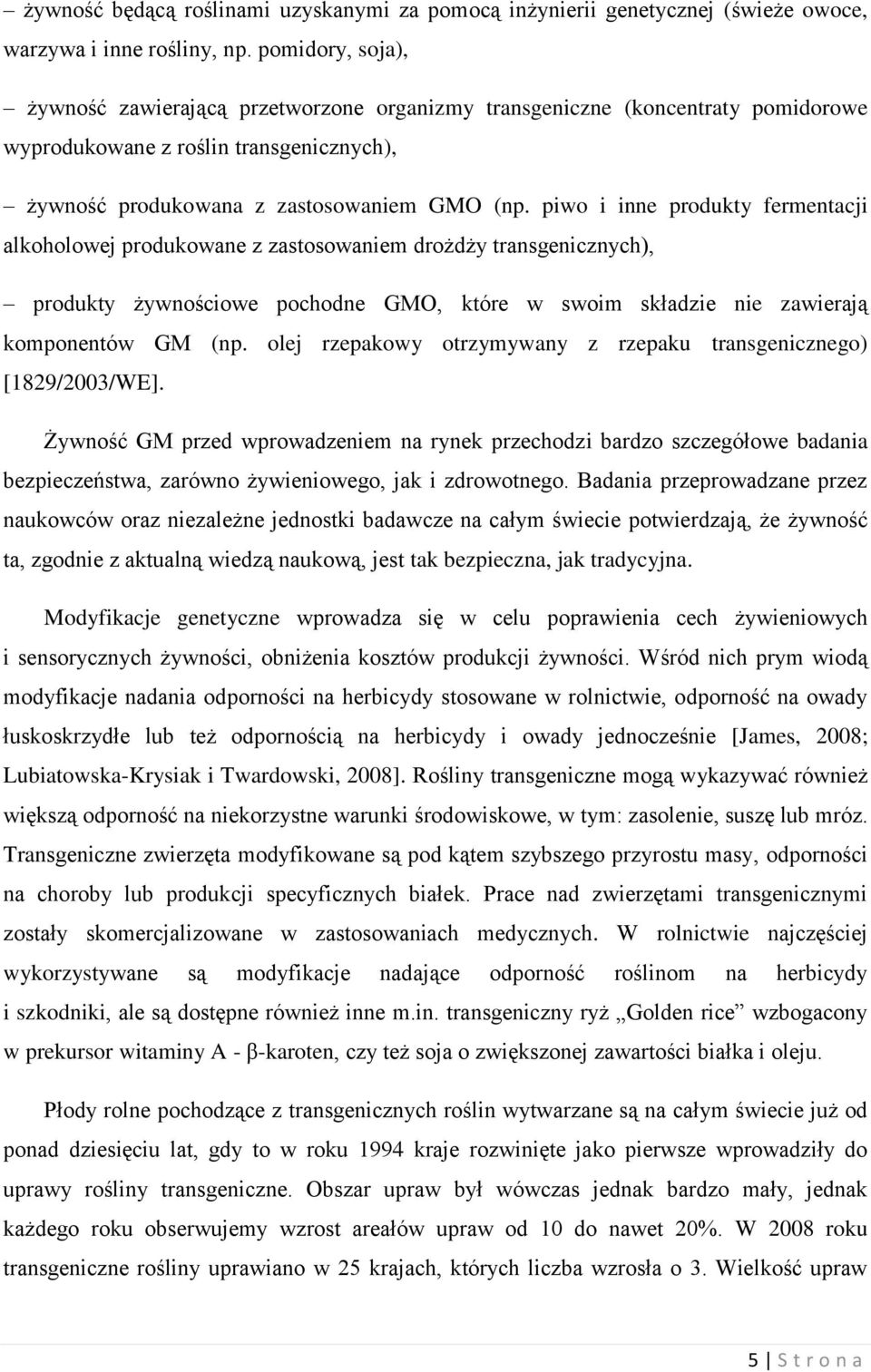 piwo i inne produkty fermentacji alkoholowej produkowane z zastosowaniem drożdży transgenicznych), produkty żywnościowe pochodne GMO, które w swoim składzie nie zawierają komponentów GM (np.