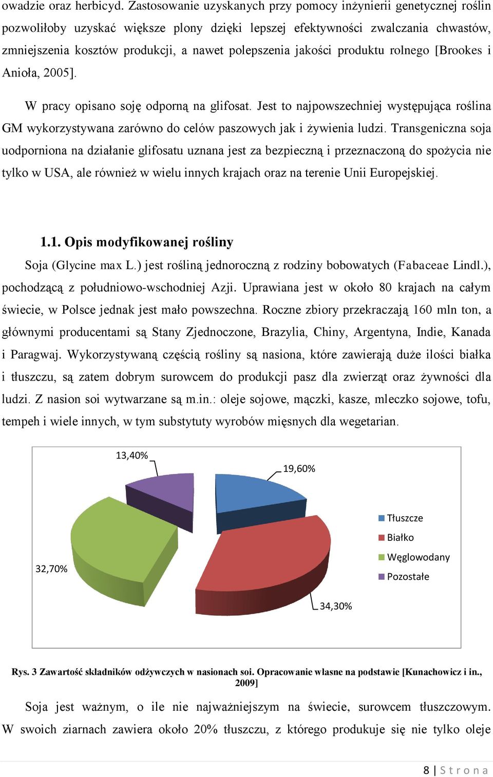 polepszenia jakości produktu rolnego [Brookes i Anioła, 2005]. W pracy opisano soję odporną na glifosat.