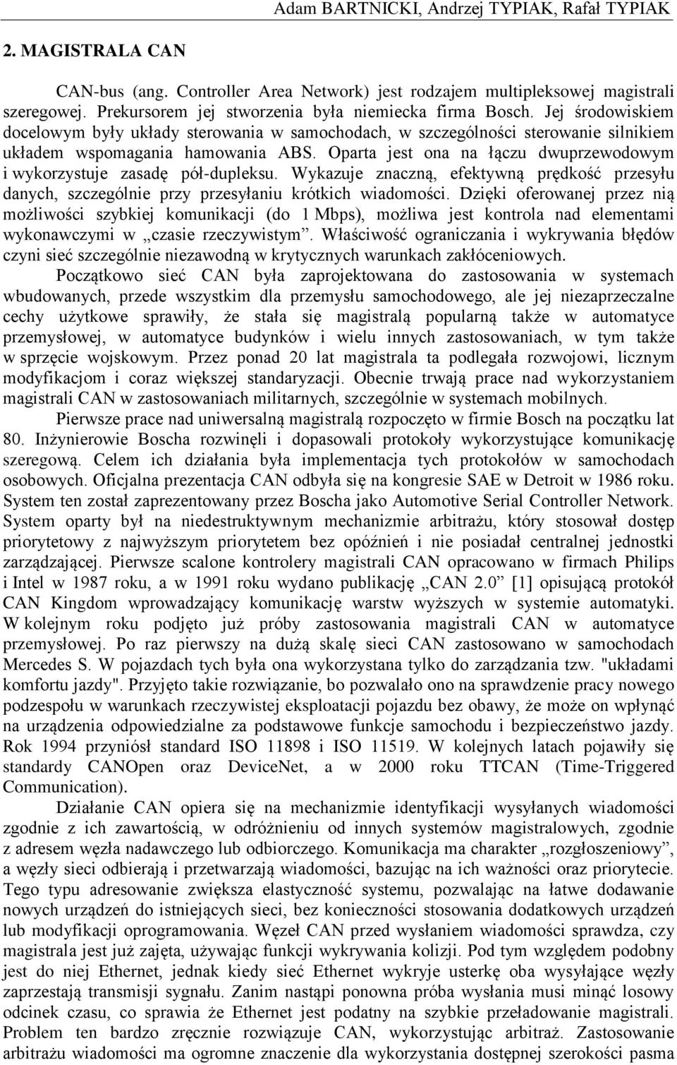 Oparta jest ona na łączu dwuprzewodowym i wykorzystuje zasadę pół-dupleksu. Wykazuje znaczną, efektywną prędkość przesyłu danych, szczególnie przy przesyłaniu krótkich wiadomości.