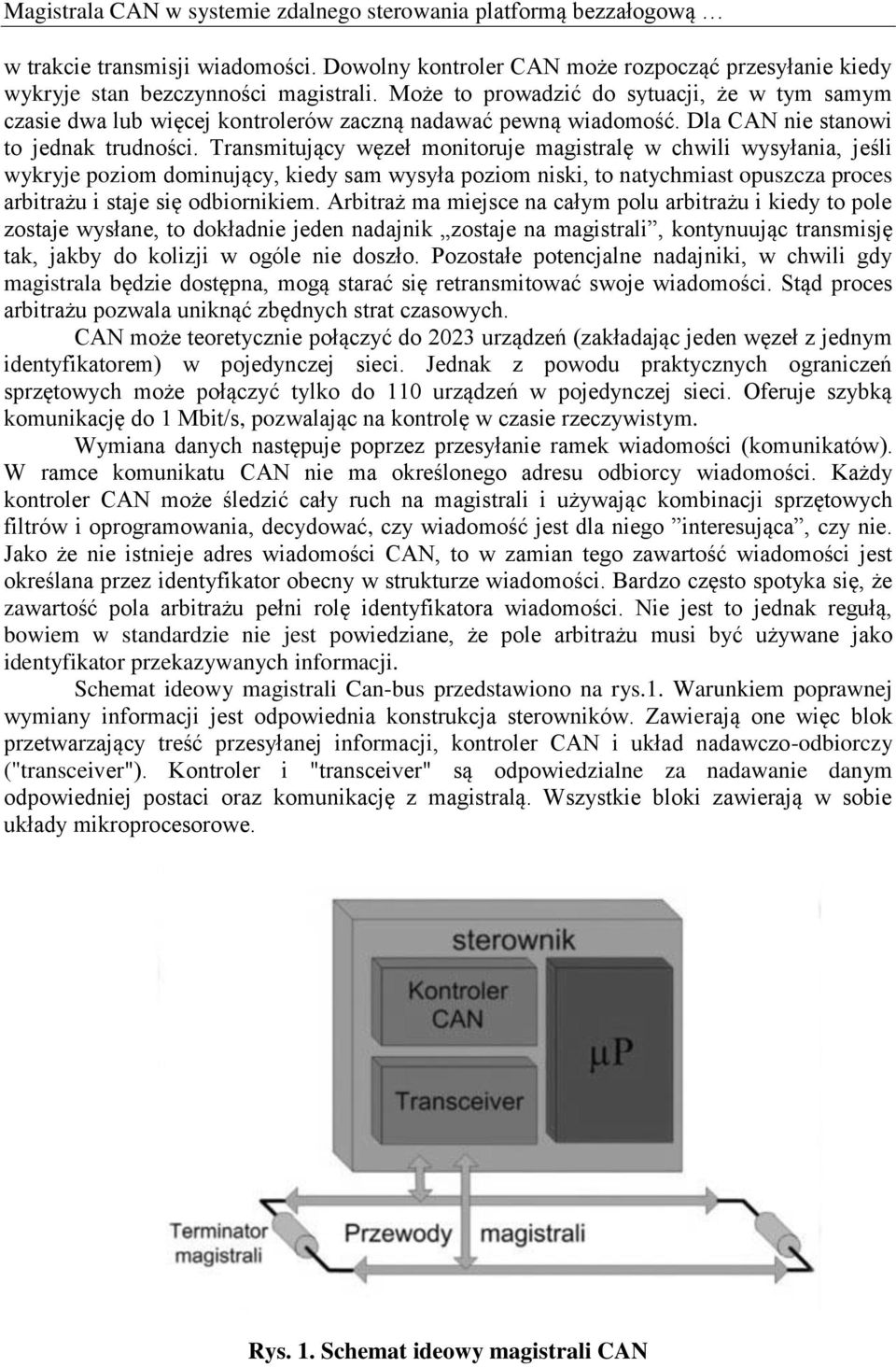 Transmitujący węzeł monitoruje magistralę w chwili wysyłania, jeśli wykryje poziom dominujący, kiedy sam wysyła poziom niski, to natychmiast opuszcza proces arbitrażu i staje się odbiornikiem.