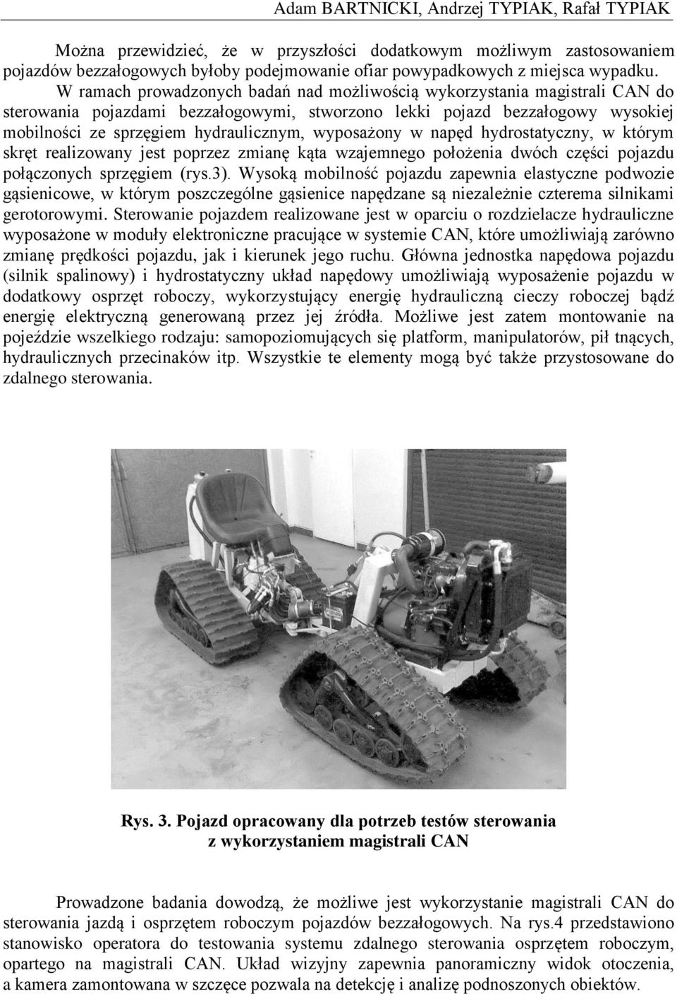 wyposażony w napęd hydrostatyczny, w którym skręt realizowany jest poprzez zmianę kąta wzajemnego położenia dwóch części pojazdu połączonych sprzęgiem (rys.3).