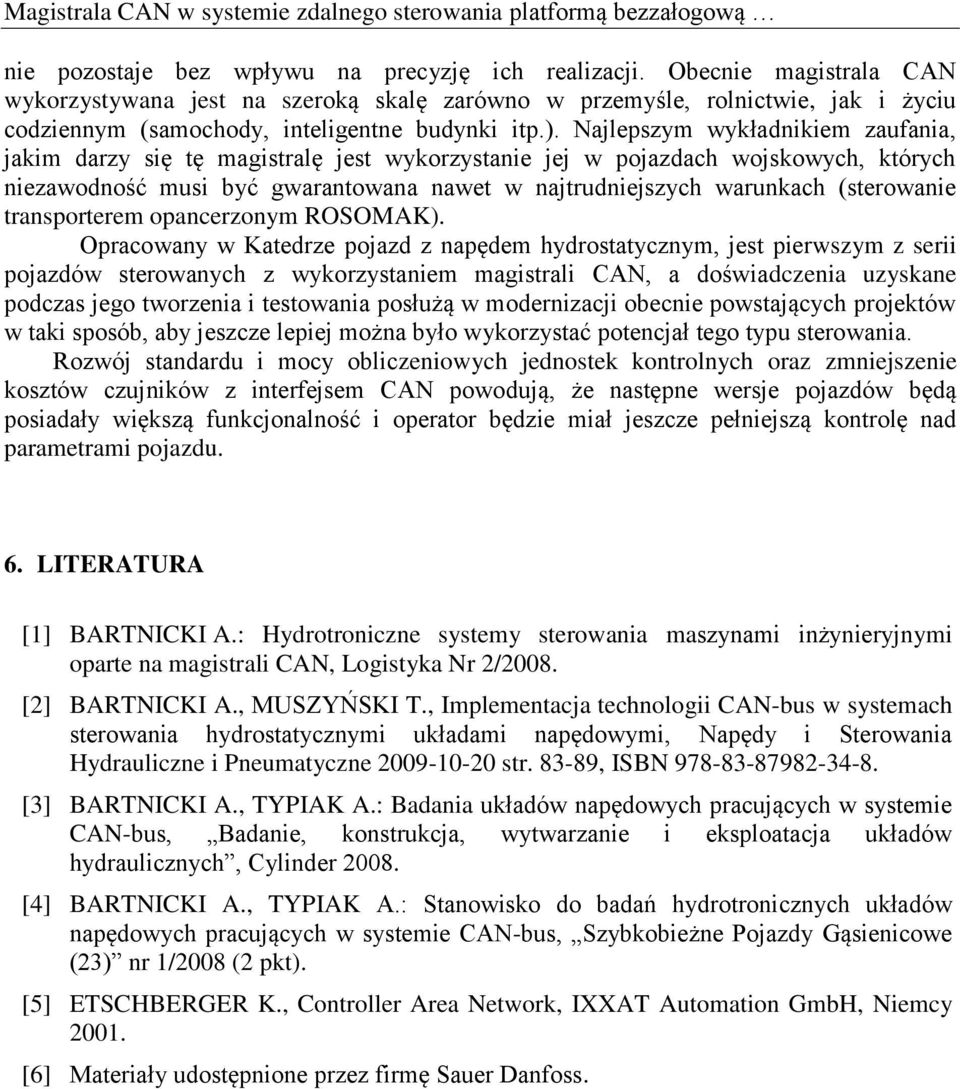 Najlepszym wykładnikiem zaufania, jakim darzy się tę magistralę jest wykorzystanie jej w pojazdach wojskowych, których niezawodność musi być gwarantowana nawet w najtrudniejszych warunkach