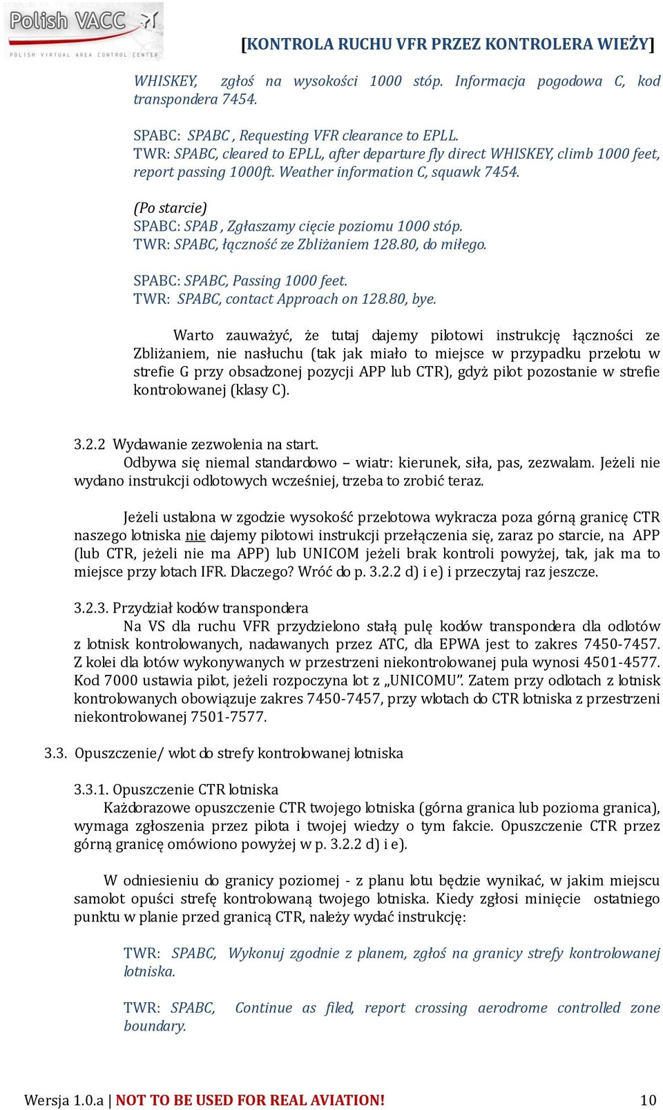 (Po starcie) SPABC: SPAB, Zgłaszamy cięcie poziomu 1000 stóp. TWR: SPABC, łączność ze Zbliżaniem 128.80, do miłego. SPABC: SPABC, Passing 1000 feet. TWR: SPABC, contact Approach on 128.80, bye.