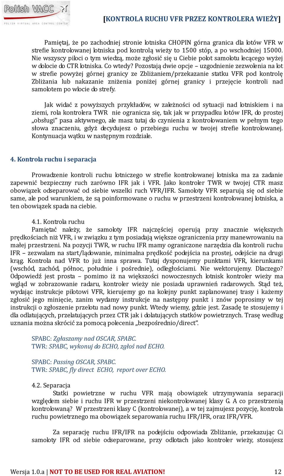 Pozostają dwie opcje uzgodnienie zezwolenia na lot w strefie powyżej górnej granicy ze Zbliżaniem/przekazanie statku VFR pod kontrolę Zbliżania lub nakazanie zniżenia poniżej górnej granicy i