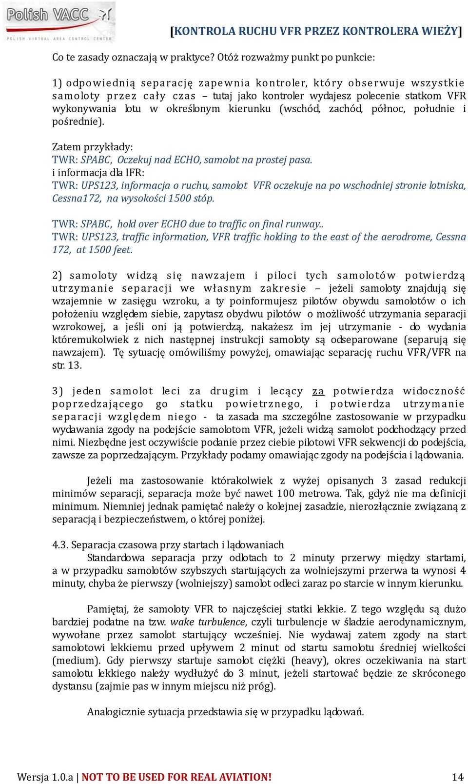 określonym kierunku (wschód, zachód, północ, południe i pośrednie). Zatem przykłady: TWR: SPABC, Oczekuj nad ECHO, samolot na prostej pasa.