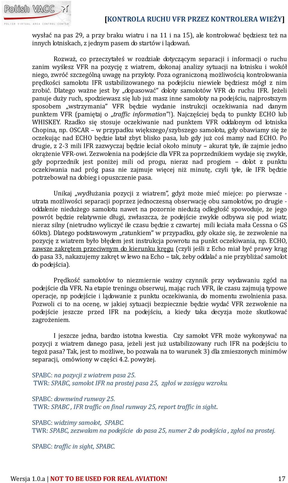 przyloty. Poza ograniczoną możliwością kontrolowania prędkości samolotu IFR ustabilizowanego na podejściu niewiele będziesz mógł z nim zrobić.