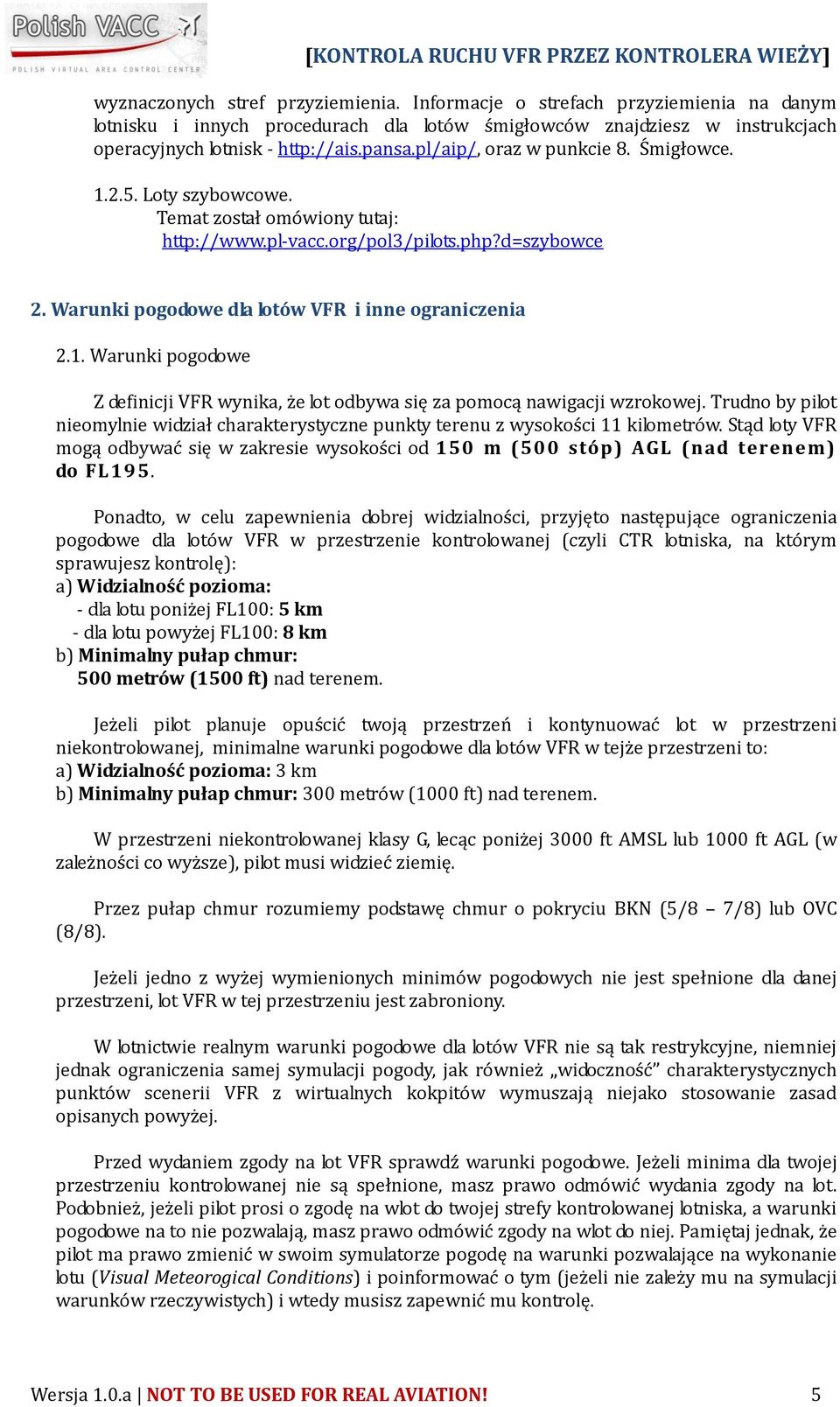 Trudno by pilot nieomylnie widział charakterystyczne punkty terenu z wysokości 11 kilometrów. Stąd loty VFR mogą odbywać się w zakresie wysokości od 150 m (500 stóp) AGL (nad terenem) do FL195.